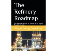 The Refinery Roadmap: The Ultimate Guide to Success in a Highly Regulated Industry