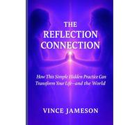 The Reflection Connection: How This Simple Hidden Practice Can Transform Your Life-and the World