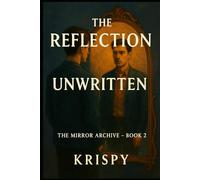 The Reflection Unwritten: A Mirror Archive Novel (The Mirror Archive)