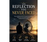THE REFLECTION YOU NEVER FACED: How to Confront the Parts of Yourself You’ve Avoided, Break Free From Emotional Silence, and Begin Real Inner Healing