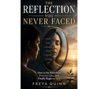 THE REFLECTION YOU NEVER FACED: How to Sit With Pain, Process Loss, and Finally Begin to Heal