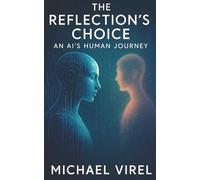 The Reflection's Choice: An AI's Human Journey (The Algorithmic Heart.)