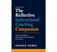 The Reflective Instructional Coaching Companion: 125 Guided Prompts and Research-Backed Frameworks to Support Coaches at Every Step