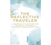 The Reflective Traveler: A Journal to Capture the Feelings, Lessons, & Memories from Every Trip