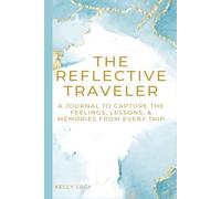 The Reflective Traveler: A Journal to Capture the Feelings, Lessons, & Memories from Every Trip