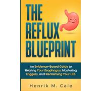 THE REFLUX BLUE PRINT: An Evidence-Based Guide to Healing Your Esophagus, Mastering Your Triggers, and Reclaiming Your Life.