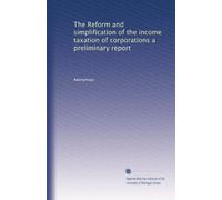 The Reform and simplification of the income taxation of corporations a preliminary report