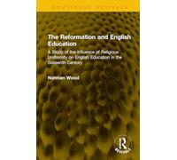 The Reformation and English Education: A Study of the Influence of Religious Uniformity on English Education in the Sixteenth Century (Routledge Revivals)