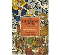 The Reformation as Renewal – Retrieving the One, Holy, Catholic, and Apostolic Church