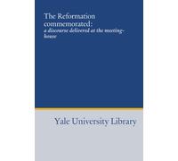 The Reformation commemorated:: a discourse delivered at the meeting-house