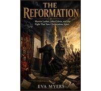 The Reformation: Martin Luther, John Calvin, and the Fight That Tore Christendom Apart