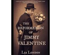 The Reformation of Jimmy Valentine: A One-Act Play Reimagining O. Henry's Short Story "A Retrieved Reformation" (A Night with O. Henry: Short Plays for Educational Settings)