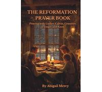 The Reformation Prayer Book: Praying with Luther, Calvin, Cranmer, Zwingli, and Knox: Praying with the Protestant Reformers