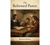 The Reformed Pastor: A Call to Faithful Shepherding