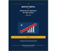 The Refounding of the Democratic Republic of the Congo: A 50-Year Strategic Vision for National Reconstruction, Governance, Security and Sustainable Development (2029-2079) - Volume I
