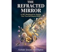 THE REFRACTED MIRROR: A CBT Workbook for Seeing Your True Self Beyond BDD