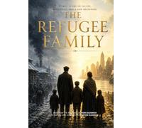 The Refugee Family: A True Story of Escape, Resilience, and a New Beginning