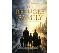 The Refugee Family: A True Story of Escape, Resilience, and a New Beginning