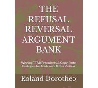 THE REFUSAL REVERSAL ARGUMENT BANK: Winning TTAB Precedents & Copy-Paste Strategies for Trademark Office Actions