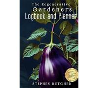 The Regenerative Gardener's Logbook and Planner: A Notebook and Journal for Gardening Better