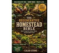 The Regenerative Homestead Bible: Build a Living Ecosystem With Chickens, Compost, and Cover Crops - The Complete Beginner's Guide to Closed-Loop Homesteading