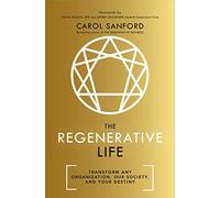 The Regenerative Life: Transform any organization, our society, and your destiny