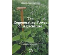 The Regenerative Power of Agriculture: Understanding how and why agriculture is the most powerful tool we have to regenerate ecosystems and bring nature and human society back into balance.