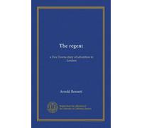 The regent: a Five Towns story of adventure in London