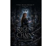 The Regent in Chains: A Dark Royal Romantasy of Mirror Prophecy, Forbidden Bonds, and a Fae-Blooded Regent: 1 (The Dying Realm)
