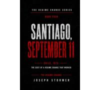 THE REGIME CHANGE Book Four: SANTIAGO, SEPTEMBER 11 Chile, 1973: The cost of a regime change that worked.