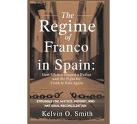 THE REGIME OF FRANCO IN SPAIN: How Silence Shaped a Nation and the Fight for Truth to Rise Again: Struggle for Justice, Memory, and National Reconciliation