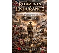 The Regiments of Endurance: A History of the Worcestershire and Gloucestershire Regiments (1694-2007)