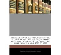 The Register of All the Christenings, Marriages, and Burials in the Parish of St. Mary, Chislet, in the County of Kent, from the Year 1583 to 1707