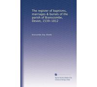 The register of baptisms, marriages & burials of the parish of Branscombe, Devon, 1539-1812