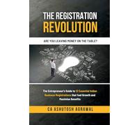 The Registration Revolution: The Entrepreneur's Guide to 12 Essential Indian Business Registrations that fuel Growth and Maximise Benefits: The ... that fuel Growth and Maximise Benefits IN