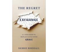 The Regret Exchange: A 3-Step Path to Replace Guilt with Grace