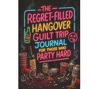 The Regret-Filled Hangover Guilt Trip Journal for Those Who Party Hard: A Funny Reflection Notebook for Nightcrawlers, Bad Decisions, and Morning-After Wishes