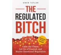 The Regulated Bitch: Calm the Chaos, Let Go of Control, and Master Emotional Regulation (The Regulated Woman Series)