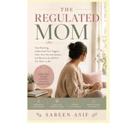 THE REGULATED MOM: Stop Reacting, Understand Your Triggers, Calm Your Nervous System, and Become the Mother You Want to Be