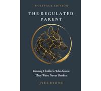 The Regulated Parent - Wolfpack Edition: Raising Children Who Know They Were Never Broken (The Wolfpack Way Foundation)