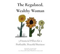 The Regulated, Wealthy Woman: 5 Financial Pillars for a Profitable, Peaceful Business