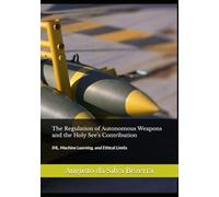 The Regulation of Autonomous Weapons and the Holy See's Contribution: IHL, Machine Learning, and Ethical Limits