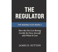 The Regulator: How the FAA Let Boeing Certify Its Own Aircraft and What It Cost (The Boeing Files)