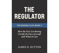 The Regulator: How the FAA Let Boeing Certify Its Own Aircraft and What It Cost (The Boeing Files)
