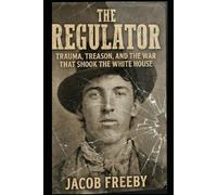 THE REGULATOR Trauma: Treason, and the War That Shook the White House