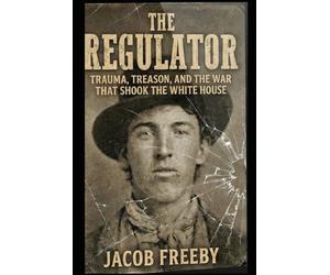 THE REGULATOR Trauma: Treason, and the War That Shook the White House