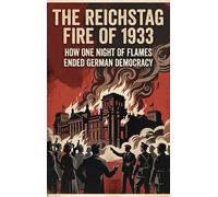 The Reichstag Fire of 1933: How One Night of Flames Ended German Democracy