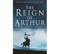The Reign of Arthur: From History to Legend