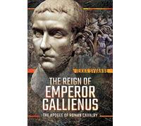 The Reign of Emperor Gallienus: The Apogee of Roman Cavalry