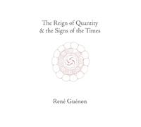 The Reign of Quantity and the Signs of the Times (Rene Guenon Works)
